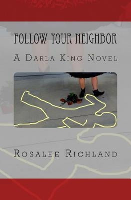 Follow Your Neighbor: A Darla King Novel by Richland, Rosalee