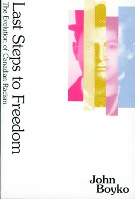 Last Steps to Freedom: The Evolution of Canadian Racism by Boyko, John