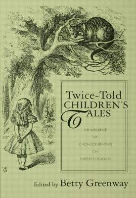 Twice-Told Children's Tales: The Influence of Childhood Reading on Writers for Adults by Greenway, Betty