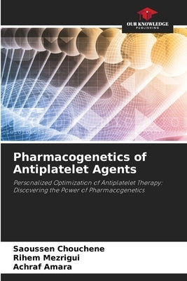 Pharmacogenetics of Antiplatelet Agents by Chouchene, Saoussen