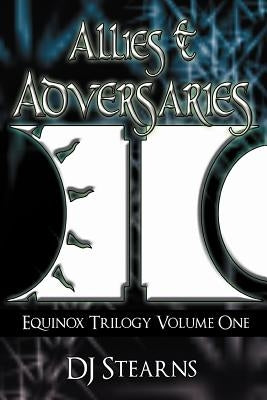 Allies & Adversaries: Equinox Trilogy Volume One by Stearns, Dj