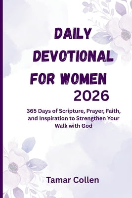 Daily Devotional for Women 2026: 365 Days of Scripture, Prayer, Faith, and Inspiration to Strengthen Your Walk with God by Collen, Tamar