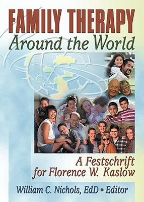 Family Therapy Around the World: A Festschrift for Florence W. Kaslow by Nichols, William
