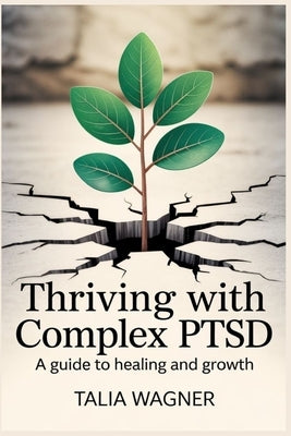 Thriving With Comlex PTSD: A Guide to Healing and Growth by Wagner, Talia
