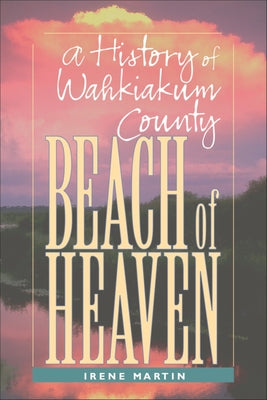 Beach of Heaven: A History of Wahkiakum County by Martin, Irene Elizabeth