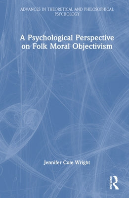 A Psychological Perspective on Folk Moral Objectivism by Wright, Jennifer Cole