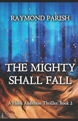 The Mighty Shall Fall: A Hank Anderson Thriller by Parish, Raymond
