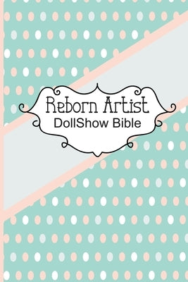Reborn Artist DollShow Bible: Lifelike Baby Doll Artist Show Exhibitor Handbook by Dollshows, Discover Dolls
