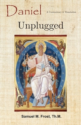 Daniel Unplugged: A Commentary & Translation by Frost, Samuel M.