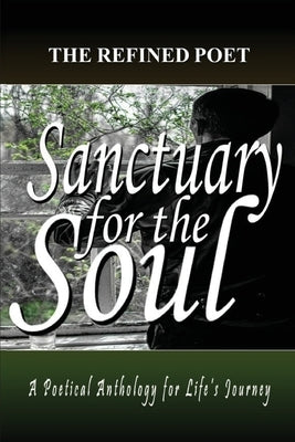 Sanctuary for the Soul: A Poetical Anthology for Life's Journey by Poet, The Refined