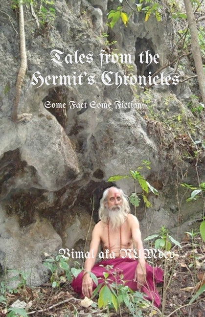 Tales From The Hermit's Chronicles: Some Fact Some Fiction by Vimal Aka Rumdev