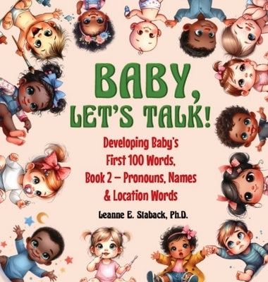 Baby, Let's Talk! Developing Baby's First 100 Words, Book 2: Book 2 - Pronouns, Names and Location Words by Staback, Leanne E.