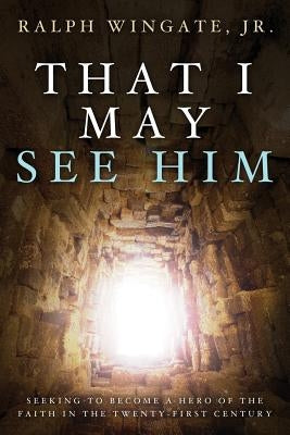 That I May See Him by Wingate, Ralph, Jr.