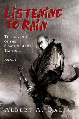 Listening to Rain: The Adventures of the Shaolin Blade Tanzong, Scroll 1 by Dalia, Albert A.