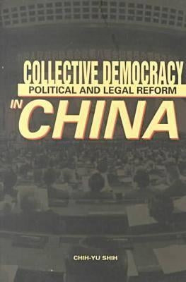 Collective Democracy: Political and Legal Reform in China by Shih, Chih-Yu