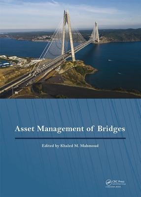 Asset Management of Bridges: Proceedings of the 9th New York Bridge Conference, August 21-22, 2017, New York City, USA by Mahmoud, Khaled M.