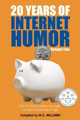 20 Years of Internet Humor -- Volume Two: How the Internet Made Us Laugh, Cry, and Occasionally Cringe by Williams, W. G.