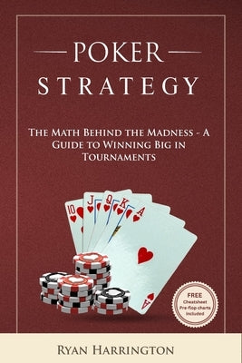 Poker Strategy: The Math Behind the Madness - A Guide to Winning Big in Tournaments by Harrington, Ryan