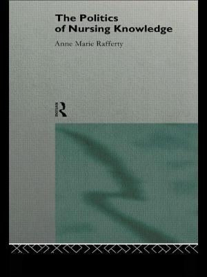 The Politics of Nursing Knowledge by Rafferty, Anne Marie