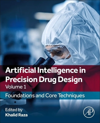 Artificial Intelligence in Precision Drug Design, Volume 1: Foundations and Core Techniques by Raza, Khalid