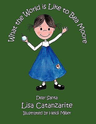 What the World Is Like to Bea Moore: Dear Santa by Lisa Catanzarite, Catanzarite