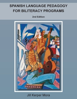 Spanish Language Pedagogy for Biliteracy Programs: 2nd Edition by Mora, Jill Kerper