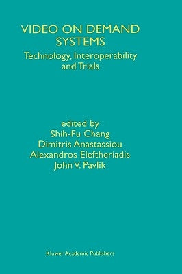Video on Demand Systems: Technology, Interoperability and Trials by Shih-Fu Chang