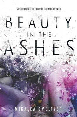 Beauty in the Ashes by Smeltzer, Micalea