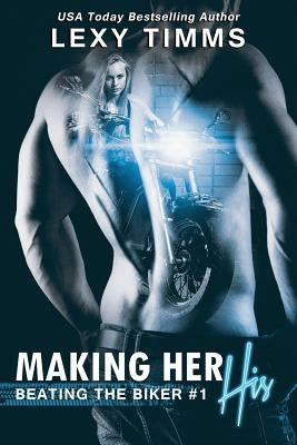 Making Her His: MC Biker Romance by Timms, Lexy