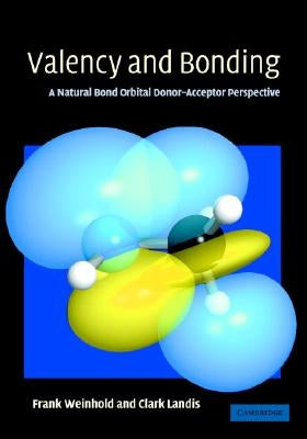 Valency and Bonding: A Natural Bond Orbital Donor-Acceptor Perspective by Weinhold, Frank