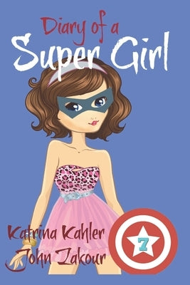Diary of a Super Girl - Book 7: Boyfriends and Best Friends Forever! by Zakour, John