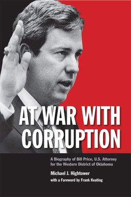 At War with Corruption: A Biography of Bill Price, U.S. Attorney for the Western District of Oklahoma by Hightower, Michael J.