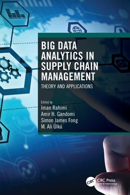 Big Data Analytics in Supply Chain Management: Theory and Applications by Rahimi, Iman