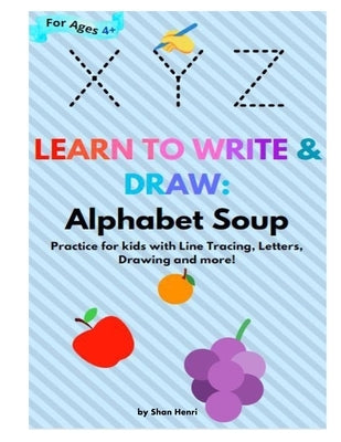 Learn to Write & Draw: Alphabet Soup: Practice for kids with Line Tracing, Letters, Drawing and more! by Henri, Shan