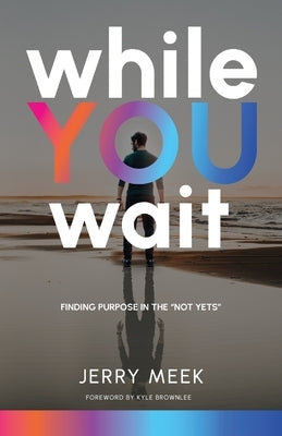 While You Wait: Finding Purpose in the Not Yets by Meek, Jerry