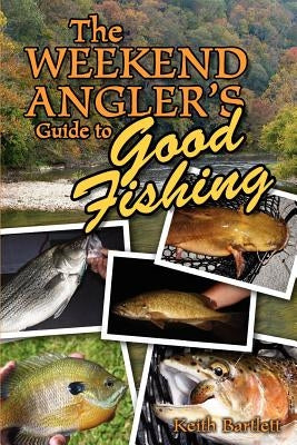 The Weekend Angler's Guide To Good Fishing by Bartlett, Keith