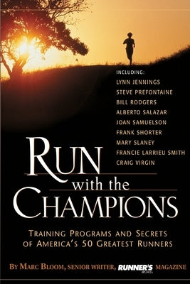 Run with the Champions: Training Programs and Secrets of America's 50 Greatest Runners by Bloom, Marc
