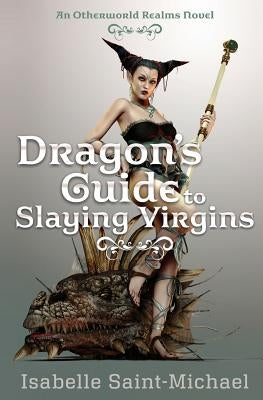 Dragon's Guide to Slaying Virgins by Saint-Michael, Isabelle