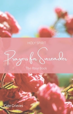Holy Spirit Prayers for Surrender: The Rose Book by Williams, Shannon