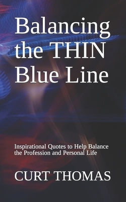 Balancing the THIN Blue Line: Inspirational Quotes to Help Balance the Profession and Personal Life by Thomas, Curt