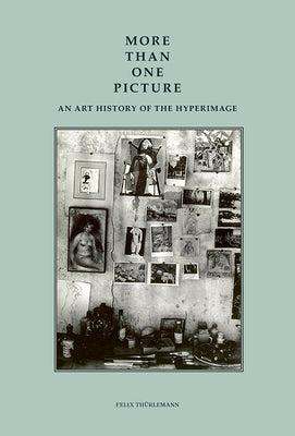 More Than One Picture: An Art History of the Hyperimage by Thurlemann, Felix