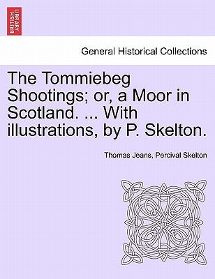 The Tommiebeg Shootings; Or, a Moor in Scotland. ... with Illustrations, by P. Skelton. by Jeans, Thomas