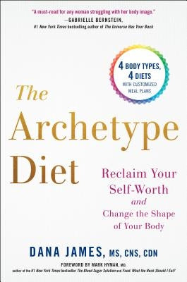 The Archetype Diet: Reclaim Your Self-Worth and Change the Shape of Your Body by James, Dana