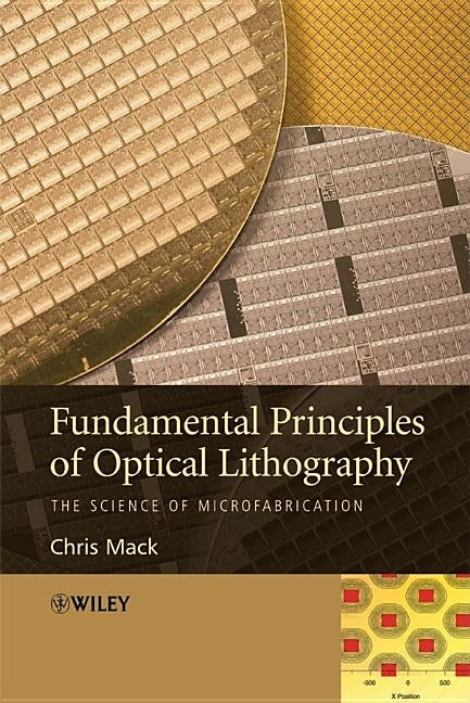 Fundamental Principles of Optical Lithography: The Science of Microfabrication by Mack, Chris