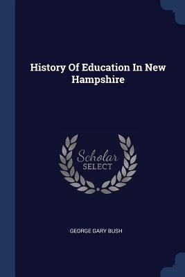 History Of Education In New Hampshire by Bush, George Gary