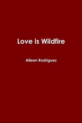 Love is Wildfire by Rodriguez, Aileen