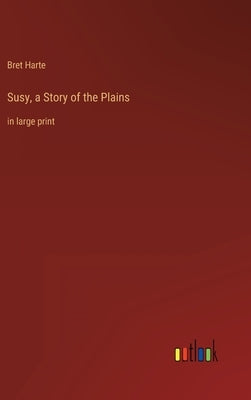 Susy, a Story of the Plains: in large print by Harte, Bret