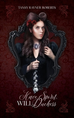 Have Spirit, Will Duchess by Roberts, Tansy Rayner