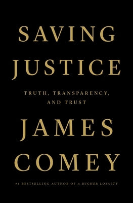 Saving Justice: Truth, Transparency, and Trust by Comey, James