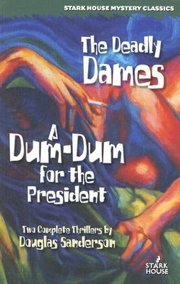The Deadly Dames / A Dum-Dum for the President by Sanderson, Douglas